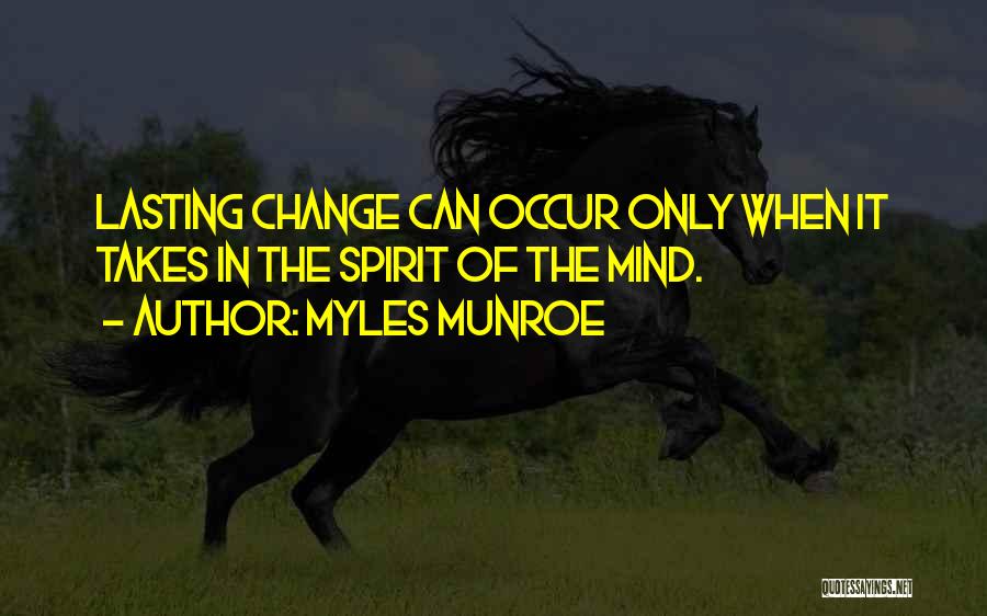 Myles Munroe Quotes: Lasting Change Can Occur Only When It Takes In The Spirit Of The Mind.