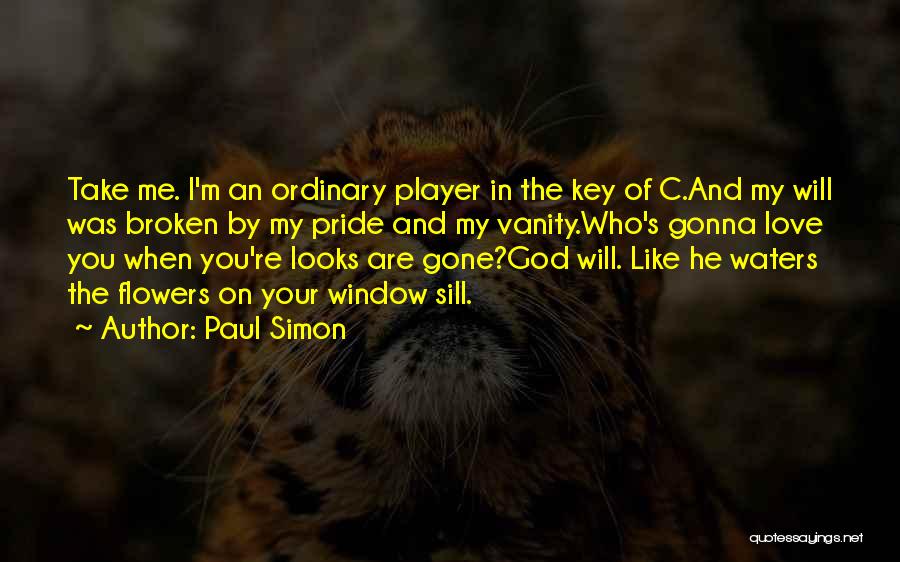 Paul Simon Quotes: Take Me. I'm An Ordinary Player In The Key Of C.and My Will Was Broken By My Pride And My