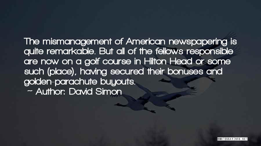 David Simon Quotes: The Mismanagement Of American Newspapering Is Quite Remarkable. But All Of The Fellows Responsible Are Now On A Golf Course