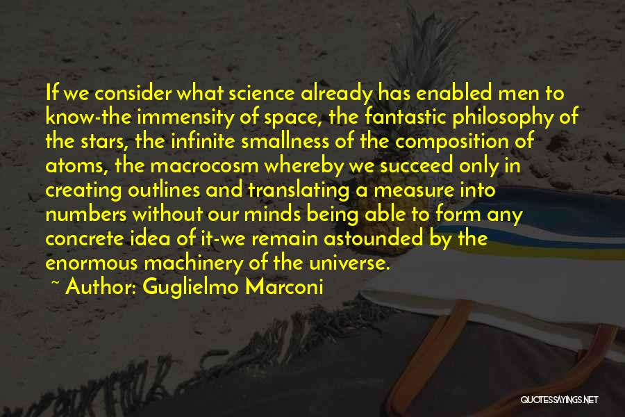 Guglielmo Marconi Quotes: If We Consider What Science Already Has Enabled Men To Know-the Immensity Of Space, The Fantastic Philosophy Of The Stars,