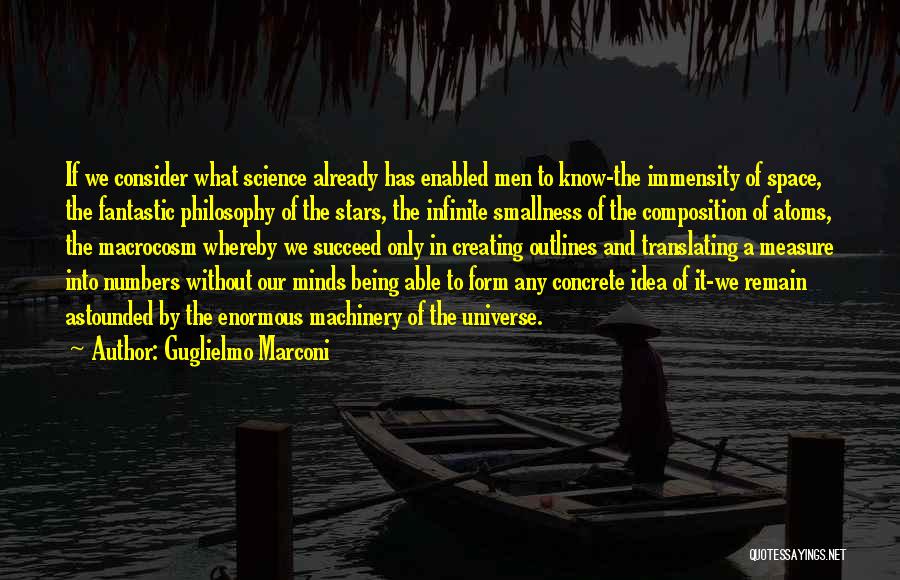 Guglielmo Marconi Quotes: If We Consider What Science Already Has Enabled Men To Know-the Immensity Of Space, The Fantastic Philosophy Of The Stars,