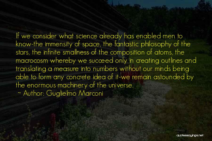 Guglielmo Marconi Quotes: If We Consider What Science Already Has Enabled Men To Know-the Immensity Of Space, The Fantastic Philosophy Of The Stars,