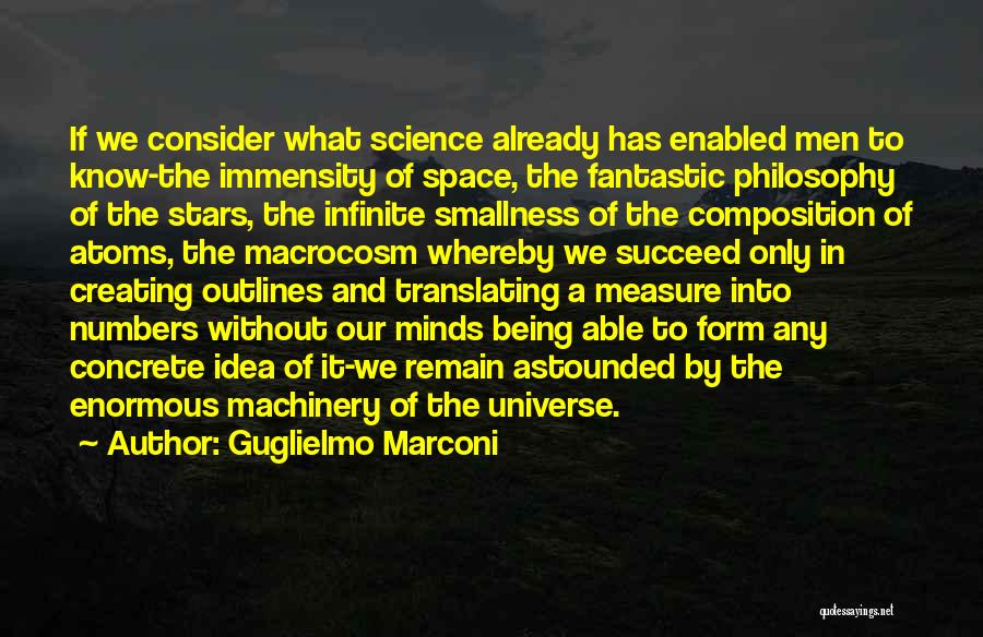 Guglielmo Marconi Quotes: If We Consider What Science Already Has Enabled Men To Know-the Immensity Of Space, The Fantastic Philosophy Of The Stars,