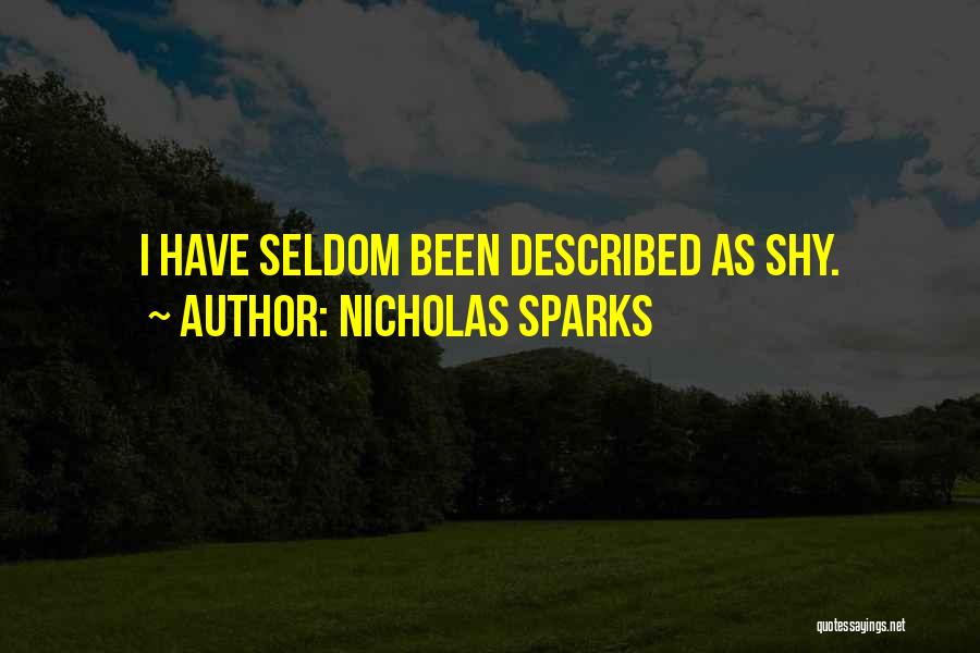 Nicholas Sparks Quotes: I Have Seldom Been Described As Shy.