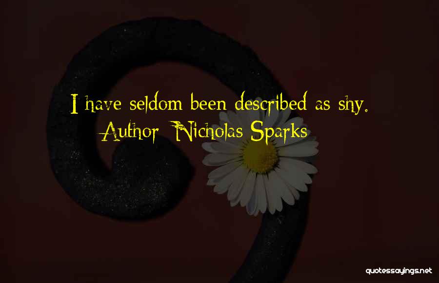 Nicholas Sparks Quotes: I Have Seldom Been Described As Shy.