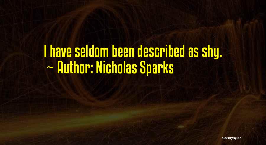Nicholas Sparks Quotes: I Have Seldom Been Described As Shy.