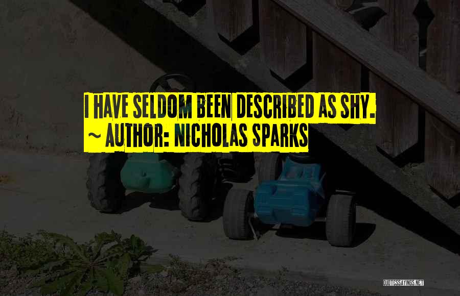 Nicholas Sparks Quotes: I Have Seldom Been Described As Shy.