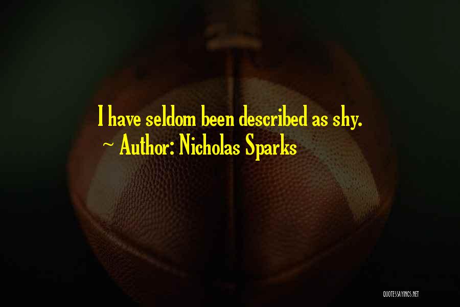 Nicholas Sparks Quotes: I Have Seldom Been Described As Shy.