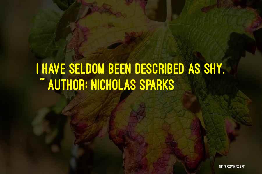 Nicholas Sparks Quotes: I Have Seldom Been Described As Shy.