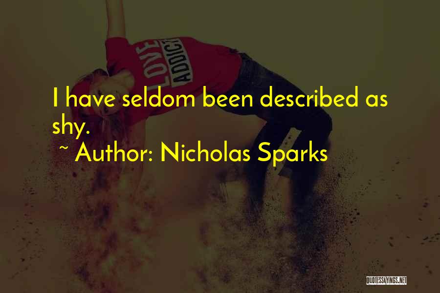 Nicholas Sparks Quotes: I Have Seldom Been Described As Shy.