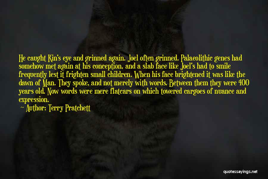 Terry Pratchett Quotes: He Caught Kin's Eye And Grinned Again. Joel Often Grinned. Palaeolithic Genes Had Somehow Met Again At His Conception, And