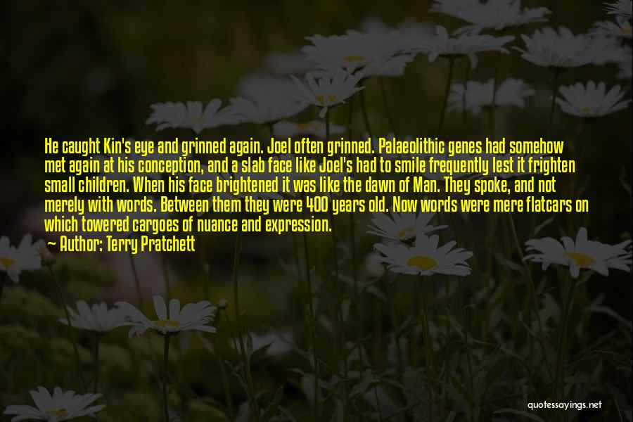 Terry Pratchett Quotes: He Caught Kin's Eye And Grinned Again. Joel Often Grinned. Palaeolithic Genes Had Somehow Met Again At His Conception, And