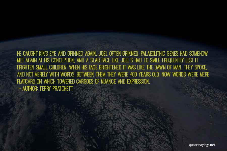 Terry Pratchett Quotes: He Caught Kin's Eye And Grinned Again. Joel Often Grinned. Palaeolithic Genes Had Somehow Met Again At His Conception, And