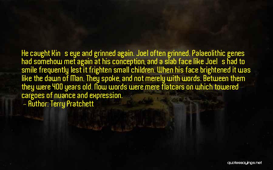 Terry Pratchett Quotes: He Caught Kin's Eye And Grinned Again. Joel Often Grinned. Palaeolithic Genes Had Somehow Met Again At His Conception, And