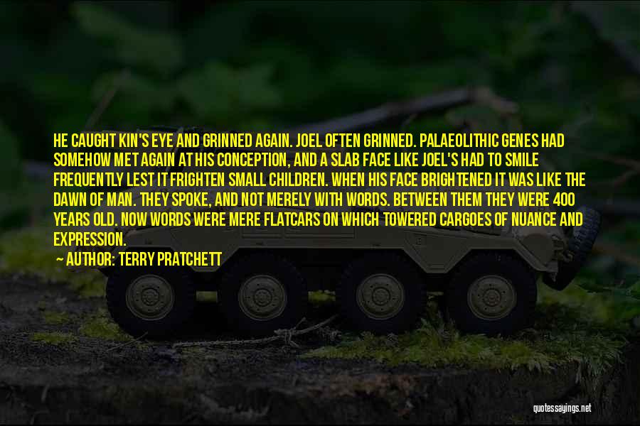 Terry Pratchett Quotes: He Caught Kin's Eye And Grinned Again. Joel Often Grinned. Palaeolithic Genes Had Somehow Met Again At His Conception, And