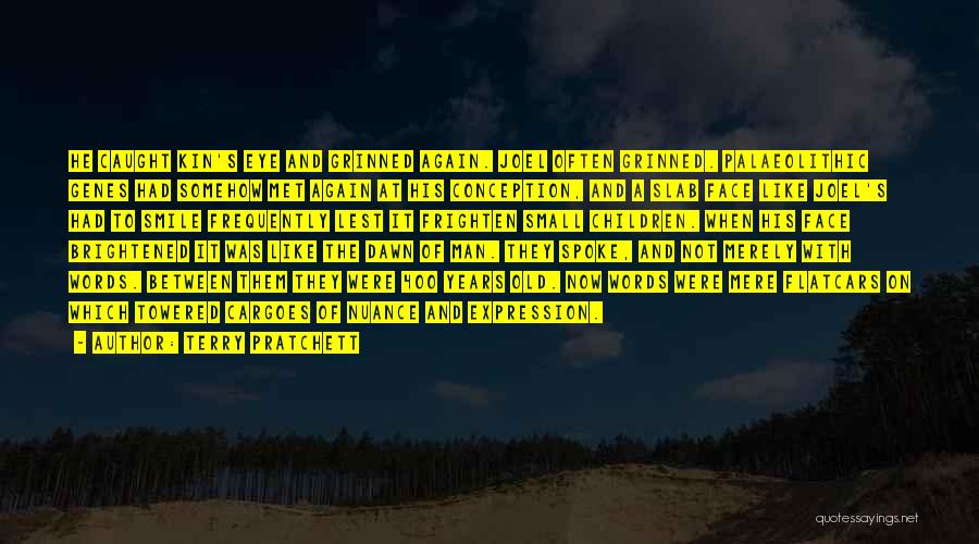 Terry Pratchett Quotes: He Caught Kin's Eye And Grinned Again. Joel Often Grinned. Palaeolithic Genes Had Somehow Met Again At His Conception, And