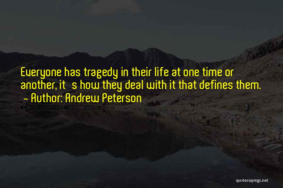 Andrew Peterson Quotes: Everyone Has Tragedy In Their Life At One Time Or Another, It's How They Deal With It That Defines Them.