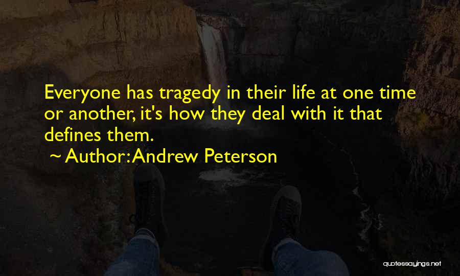 Andrew Peterson Quotes: Everyone Has Tragedy In Their Life At One Time Or Another, It's How They Deal With It That Defines Them.