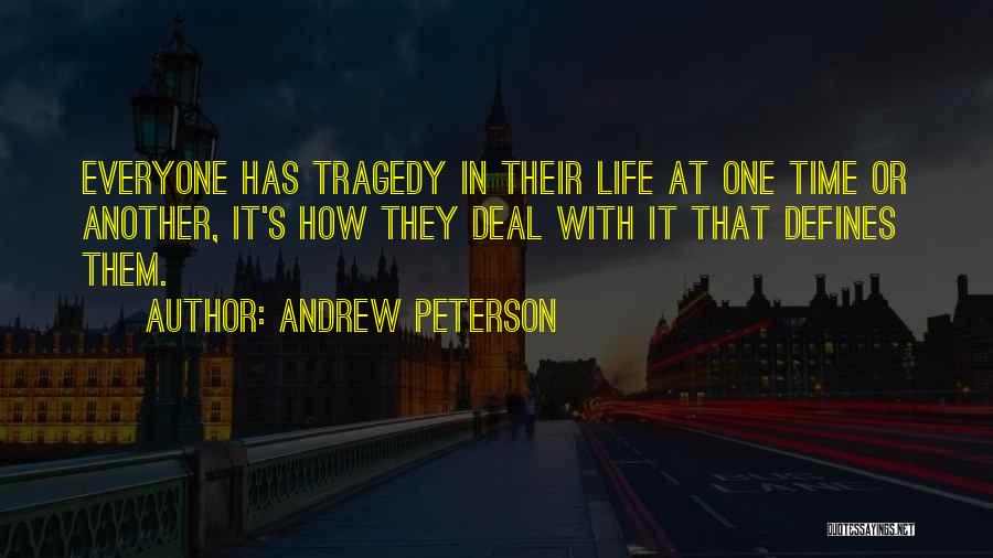 Andrew Peterson Quotes: Everyone Has Tragedy In Their Life At One Time Or Another, It's How They Deal With It That Defines Them.