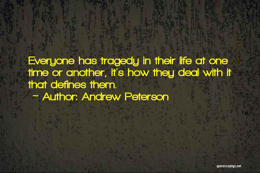 Andrew Peterson Quotes: Everyone Has Tragedy In Their Life At One Time Or Another, It's How They Deal With It That Defines Them.