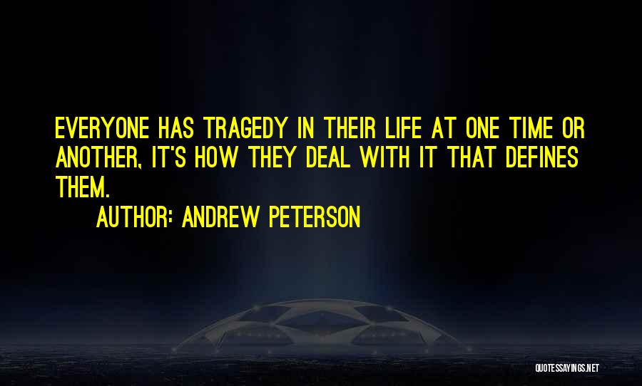 Andrew Peterson Quotes: Everyone Has Tragedy In Their Life At One Time Or Another, It's How They Deal With It That Defines Them.