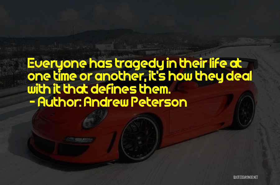Andrew Peterson Quotes: Everyone Has Tragedy In Their Life At One Time Or Another, It's How They Deal With It That Defines Them.
