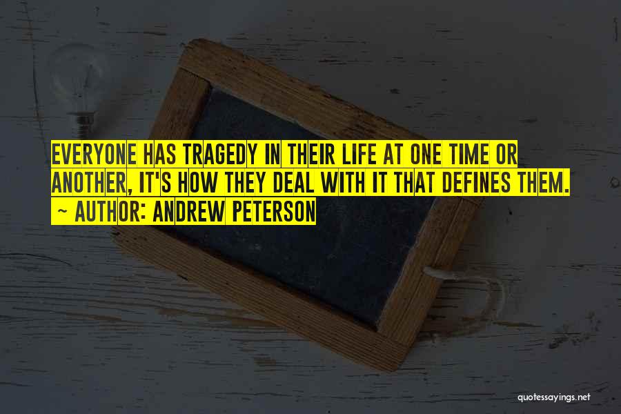 Andrew Peterson Quotes: Everyone Has Tragedy In Their Life At One Time Or Another, It's How They Deal With It That Defines Them.