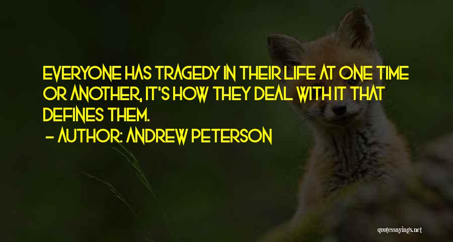 Andrew Peterson Quotes: Everyone Has Tragedy In Their Life At One Time Or Another, It's How They Deal With It That Defines Them.