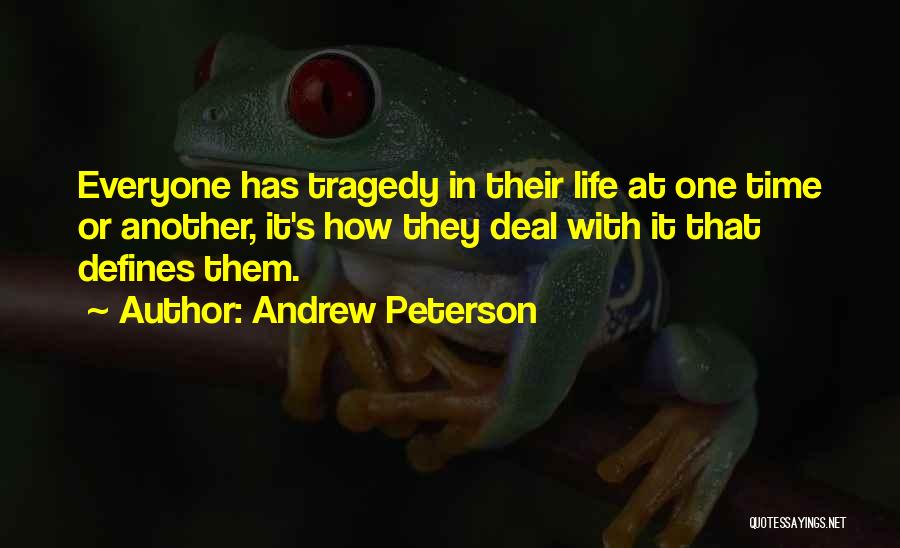 Andrew Peterson Quotes: Everyone Has Tragedy In Their Life At One Time Or Another, It's How They Deal With It That Defines Them.