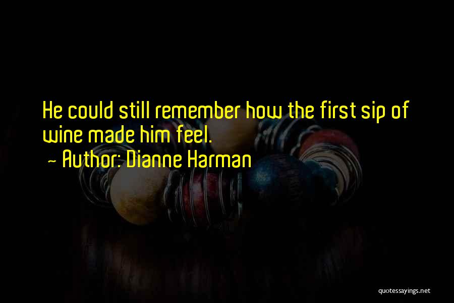 Dianne Harman Quotes: He Could Still Remember How The First Sip Of Wine Made Him Feel.