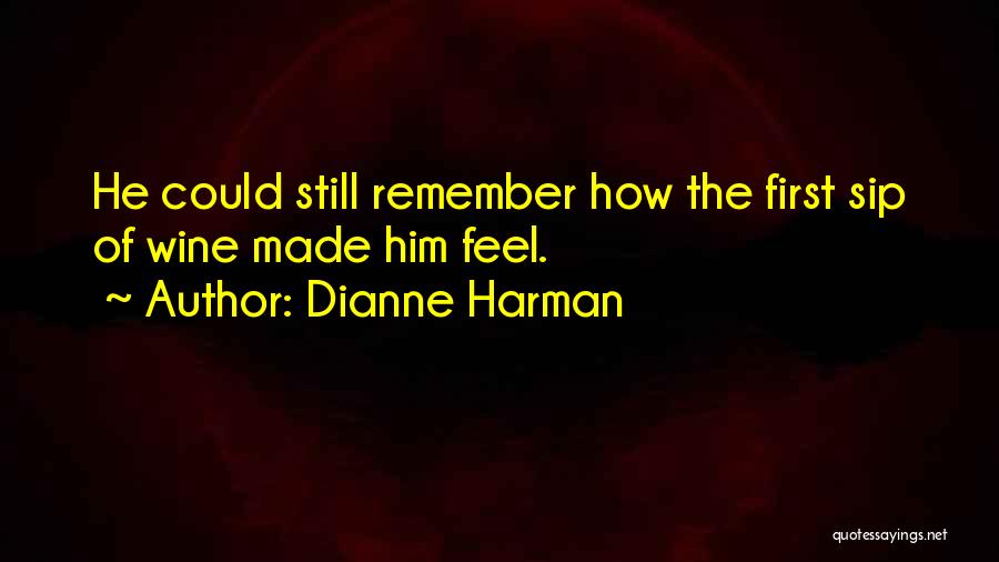 Dianne Harman Quotes: He Could Still Remember How The First Sip Of Wine Made Him Feel.