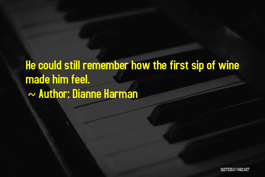 Dianne Harman Quotes: He Could Still Remember How The First Sip Of Wine Made Him Feel.