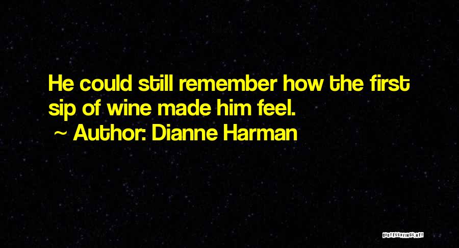 Dianne Harman Quotes: He Could Still Remember How The First Sip Of Wine Made Him Feel.