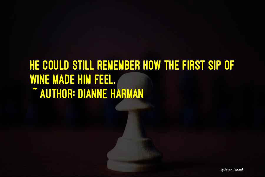 Dianne Harman Quotes: He Could Still Remember How The First Sip Of Wine Made Him Feel.