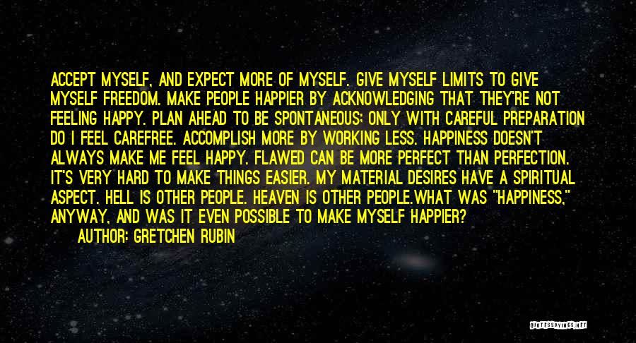 Gretchen Rubin Quotes: Accept Myself, And Expect More Of Myself. Give Myself Limits To Give Myself Freedom. Make People Happier By Acknowledging That