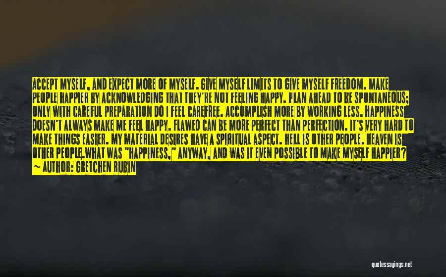 Gretchen Rubin Quotes: Accept Myself, And Expect More Of Myself. Give Myself Limits To Give Myself Freedom. Make People Happier By Acknowledging That
