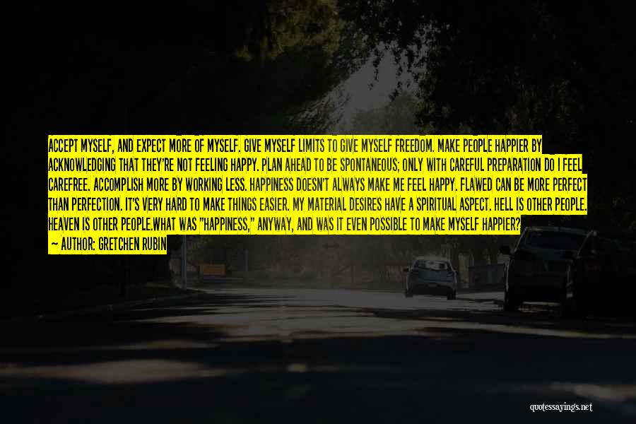 Gretchen Rubin Quotes: Accept Myself, And Expect More Of Myself. Give Myself Limits To Give Myself Freedom. Make People Happier By Acknowledging That