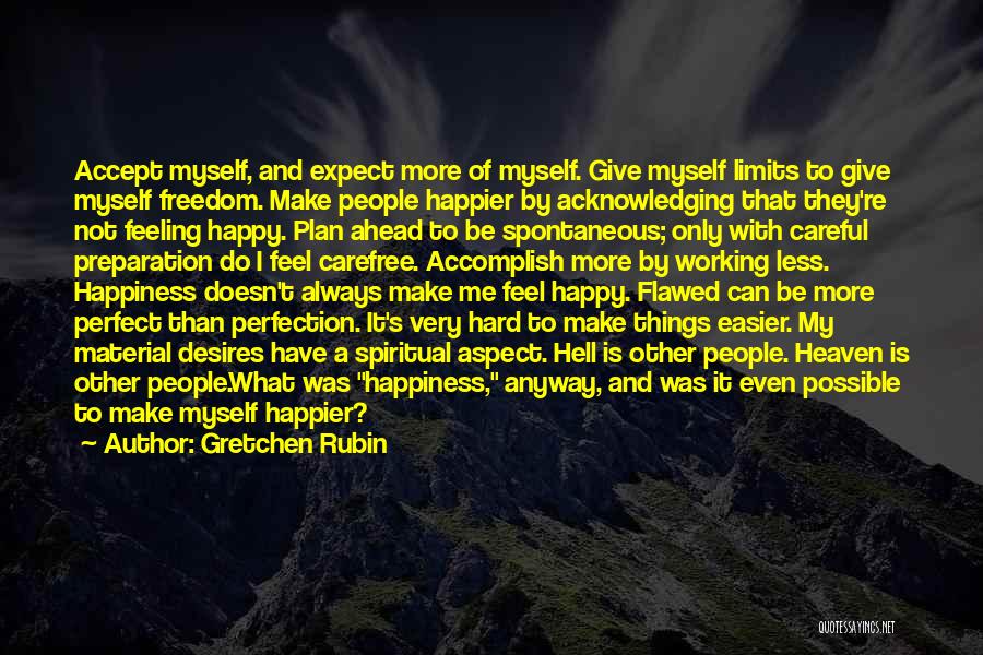 Gretchen Rubin Quotes: Accept Myself, And Expect More Of Myself. Give Myself Limits To Give Myself Freedom. Make People Happier By Acknowledging That