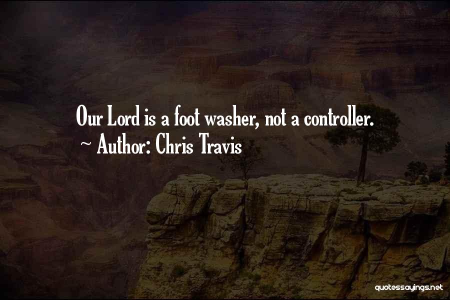 Chris Travis Quotes: Our Lord Is A Foot Washer, Not A Controller.