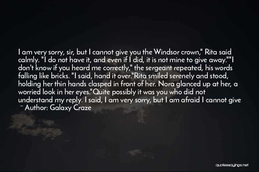 Galaxy Craze Quotes: I Am Very Sorry, Sir, But I Cannot Give You The Windsor Crown, Rita Said Calmly. I Do Not Have