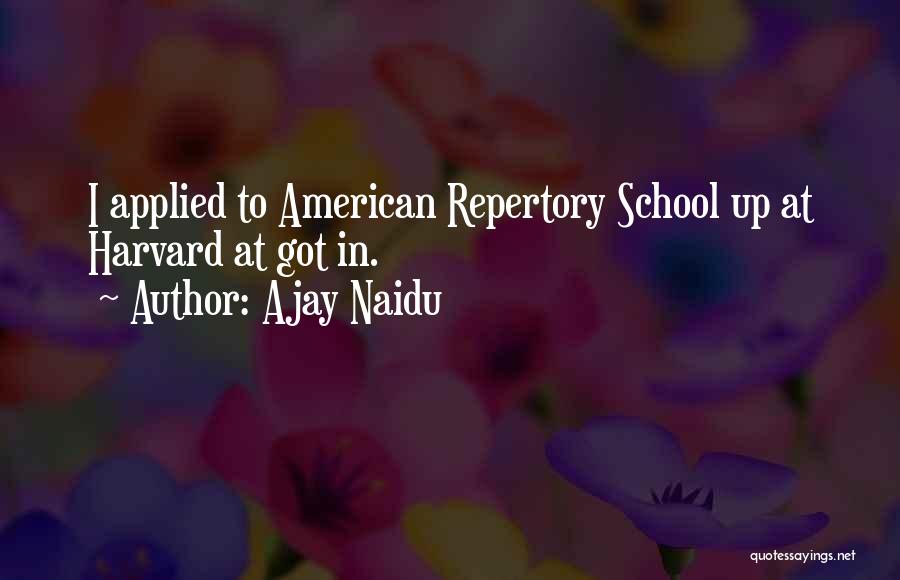 Ajay Naidu Quotes: I Applied To American Repertory School Up At Harvard At Got In.