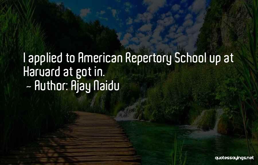 Ajay Naidu Quotes: I Applied To American Repertory School Up At Harvard At Got In.