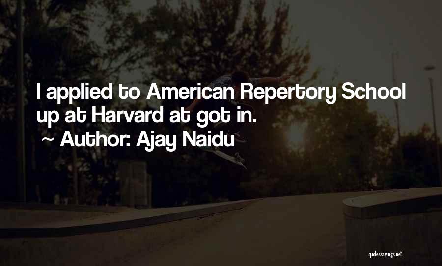Ajay Naidu Quotes: I Applied To American Repertory School Up At Harvard At Got In.