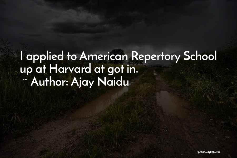 Ajay Naidu Quotes: I Applied To American Repertory School Up At Harvard At Got In.