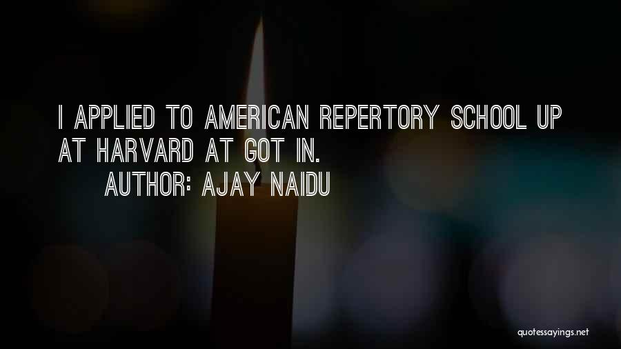 Ajay Naidu Quotes: I Applied To American Repertory School Up At Harvard At Got In.