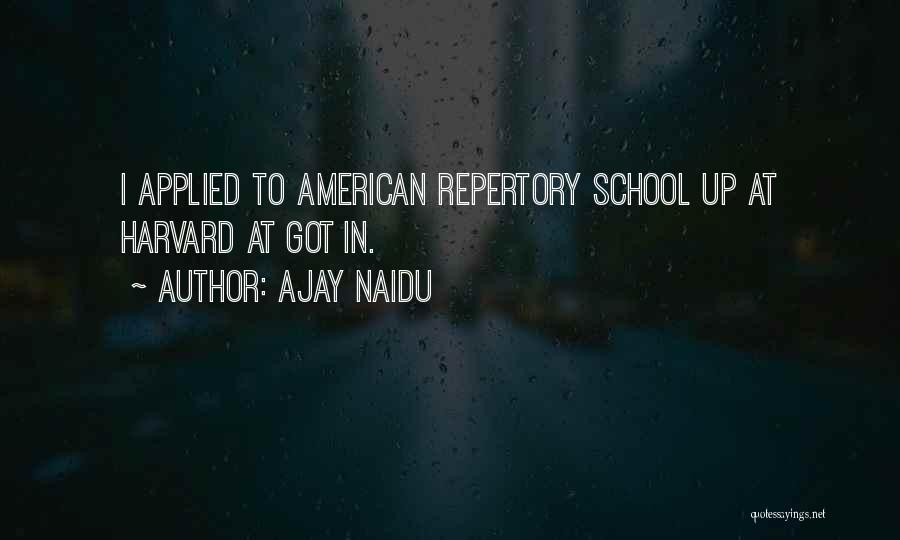 Ajay Naidu Quotes: I Applied To American Repertory School Up At Harvard At Got In.