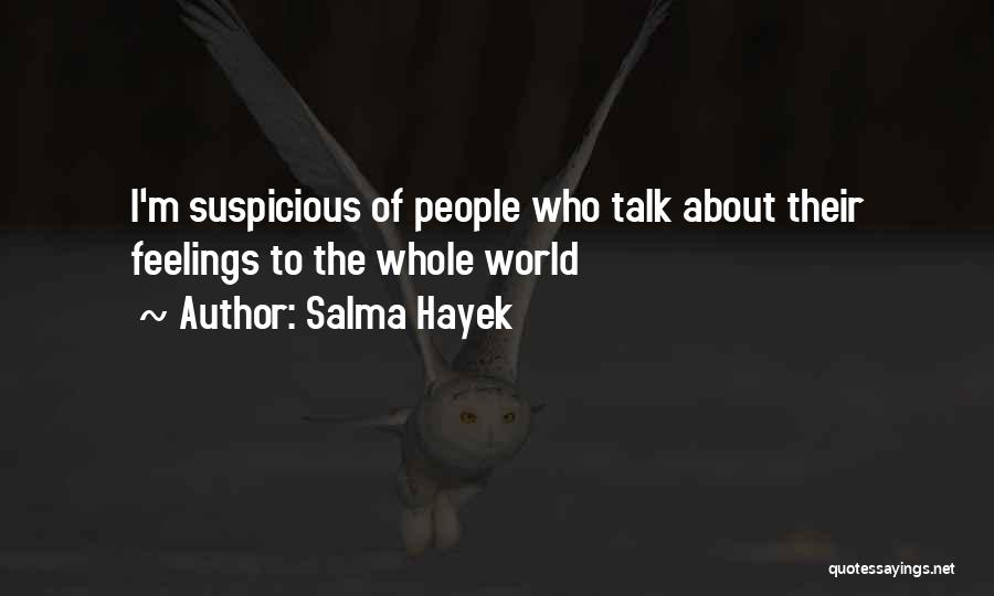 Salma Hayek Quotes: I'm Suspicious Of People Who Talk About Their Feelings To The Whole World