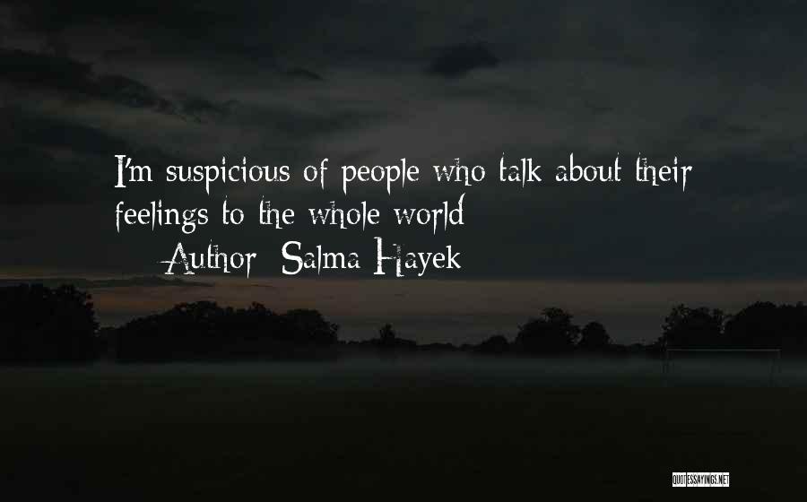 Salma Hayek Quotes: I'm Suspicious Of People Who Talk About Their Feelings To The Whole World