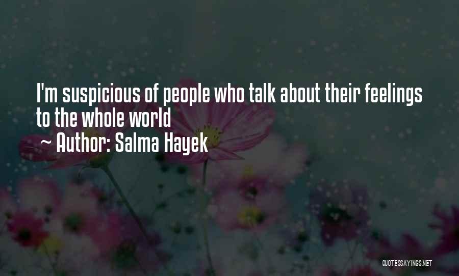 Salma Hayek Quotes: I'm Suspicious Of People Who Talk About Their Feelings To The Whole World
