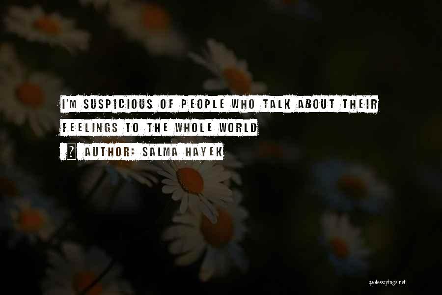 Salma Hayek Quotes: I'm Suspicious Of People Who Talk About Their Feelings To The Whole World